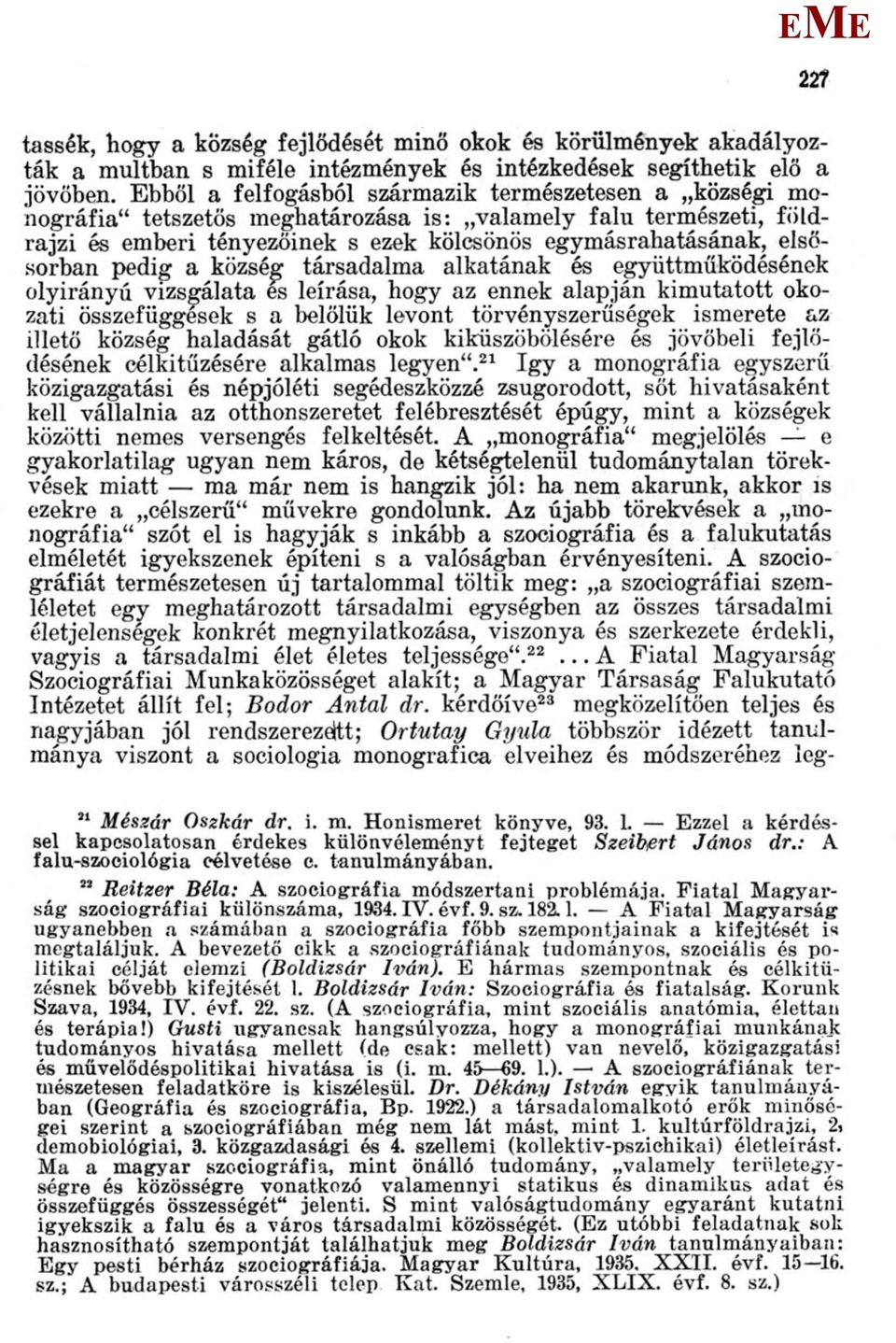 pedig a község társadalma alkatának és együttműködésének olyirányú vizsgálata es leírása, hogy az ennek alapján kimutatott okozati összefüggesek s a belőlük levont törvényszerűségek ismerete az