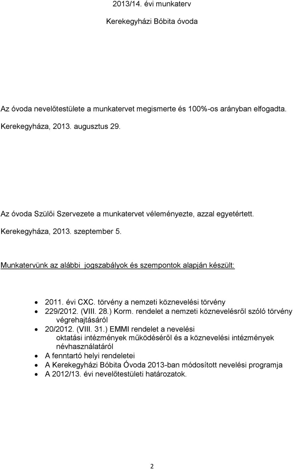 Munkatervünk az alábbi jogszabályok és szempontok alapján készült: 201 évi CXC. törvény a nemzeti köznevelési törvény 229/201 (VIII. 28.) Korm.