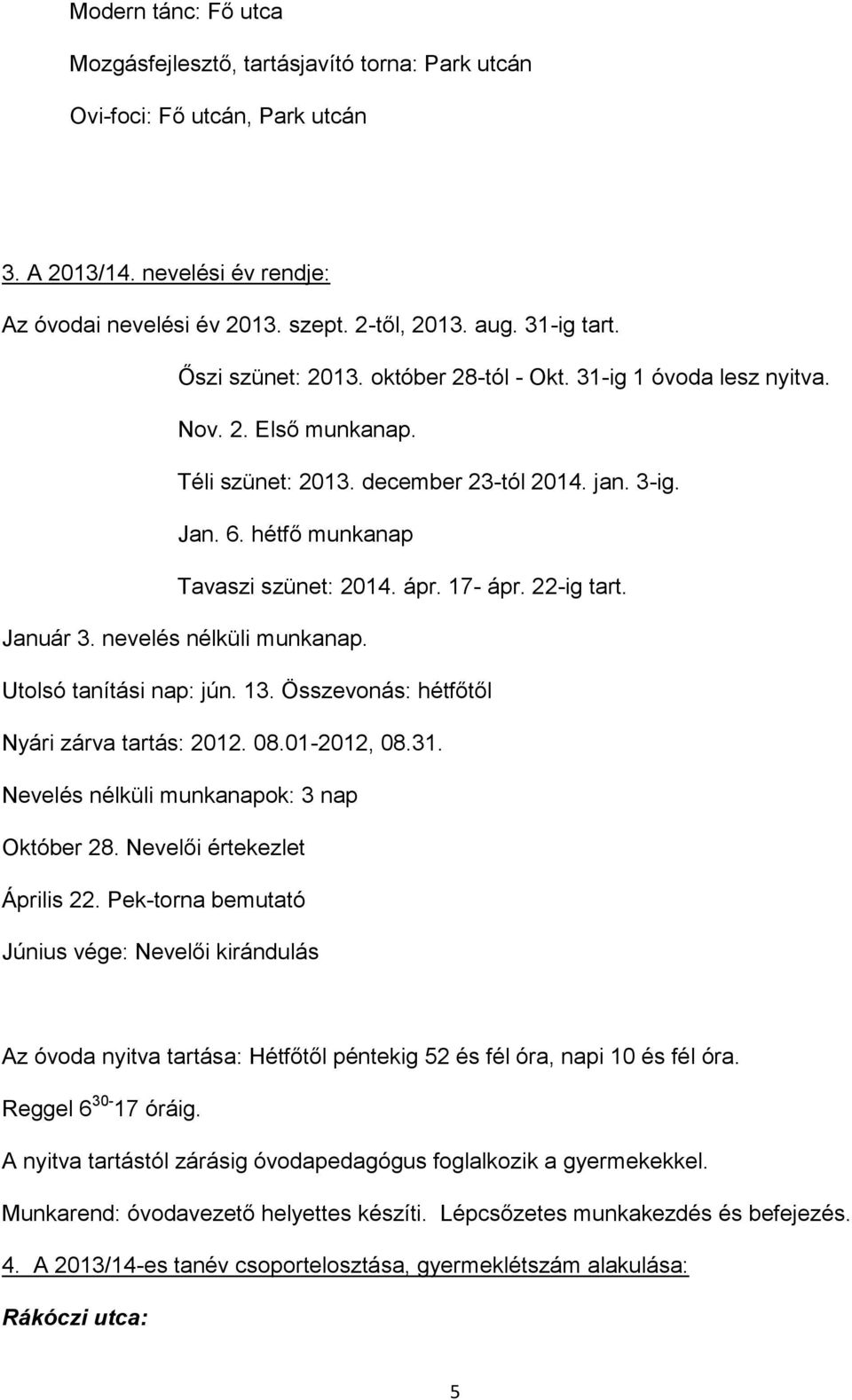 22-ig tart. Január 3. nevelés nélküli munkanap. Utolsó tanítási nap: jún. 13. Összevonás: hétfőtől Nyári zárva tartás: 201 08.01-2012, 08.3 Nevelés nélküli munkanapok: 3 nap Október 28.