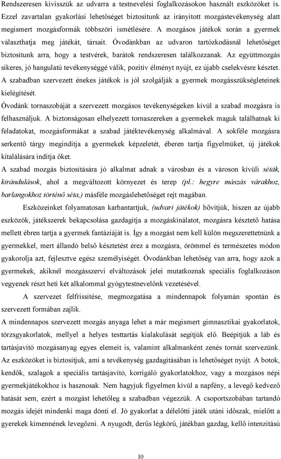 A mozgásos játékok során a gyermek választhatja meg játékát, társait. Óvodánkban az udvaron tartózkodásnál lehetőséget biztosítunk arra, hogy a testvérek, barátok rendszeresen találkozzanak.