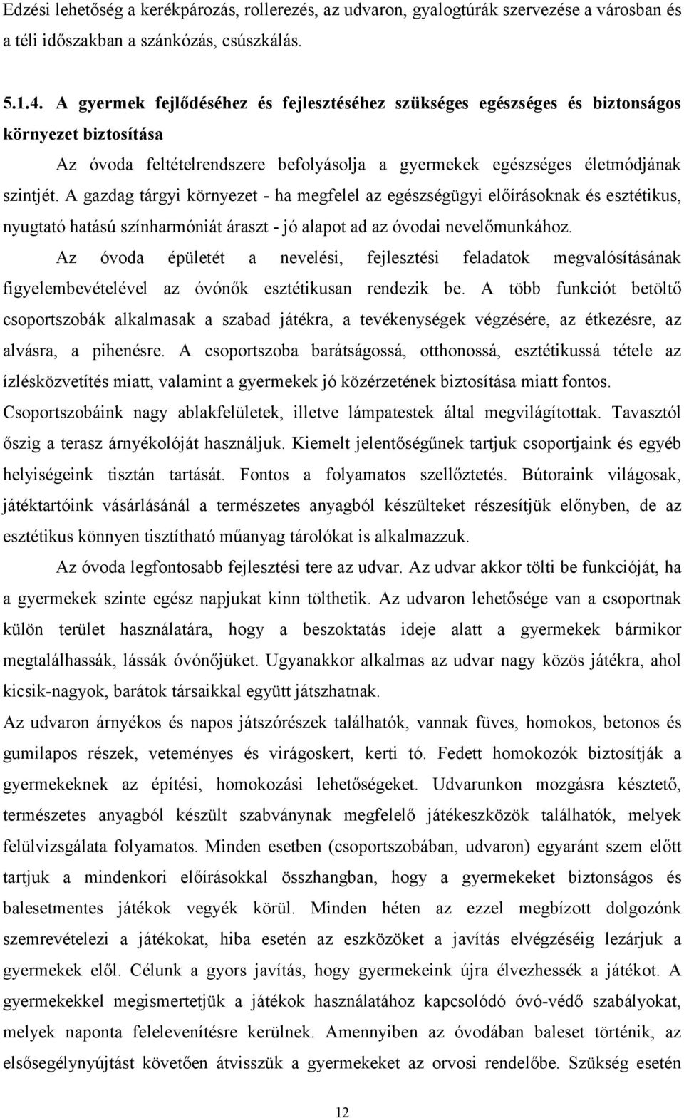 A gazdag tárgyi környezet - ha megfelel az egészségügyi előírásoknak és esztétikus, nyugtató hatású színharmóniát áraszt - jó alapot ad az óvodai nevelőmunkához.