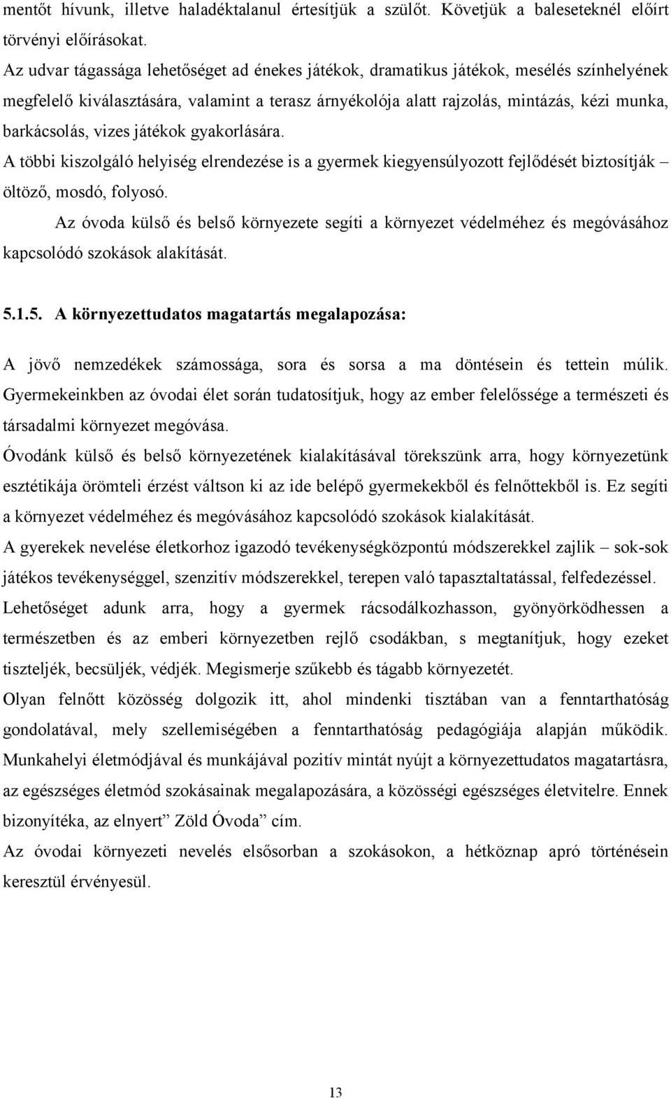 vizes játékok gyakorlására. A többi kiszolgáló helyiség elrendezése is a gyermek kiegyensúlyozott fejlődését biztosítják öltöző, mosdó, folyosó.