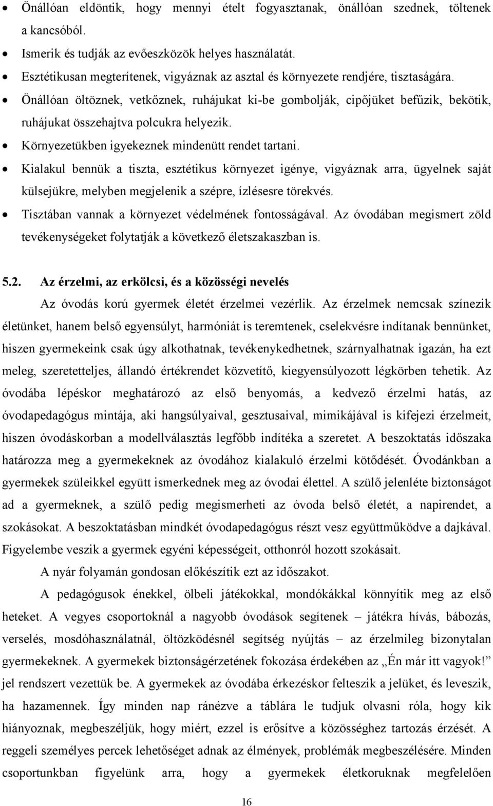 Önállóan öltöznek, vetkőznek, ruhájukat ki-be gombolják, cipőjüket befűzik, bekötik, ruhájukat összehajtva polcukra helyezik. Környezetükben igyekeznek mindenütt rendet tartani.