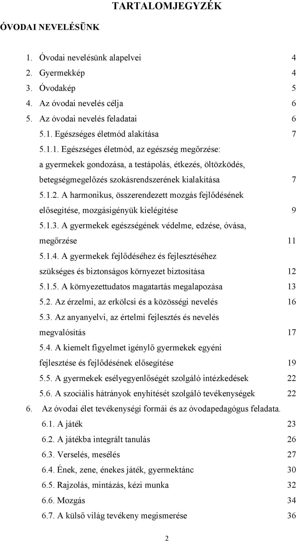 A gyermekek fejlődéséhez és fejlesztéséhez szükséges és biztonságos környezet biztosítása 12 5.1.5. A környezettudatos magatartás megalapozása 13 5.2. Az érzelmi, az erkölcsi és a közösségi nevelés 16 5.