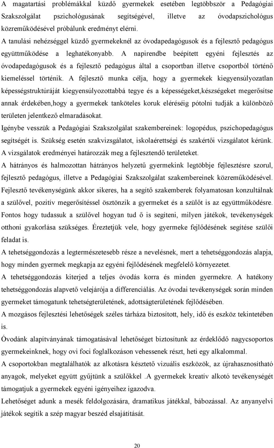 A napirendbe beépített egyéni fejlesztés az óvodapedagógusok és a fejlesztő pedagógus által a csoportban illetve csoportból történő kiemeléssel történik.