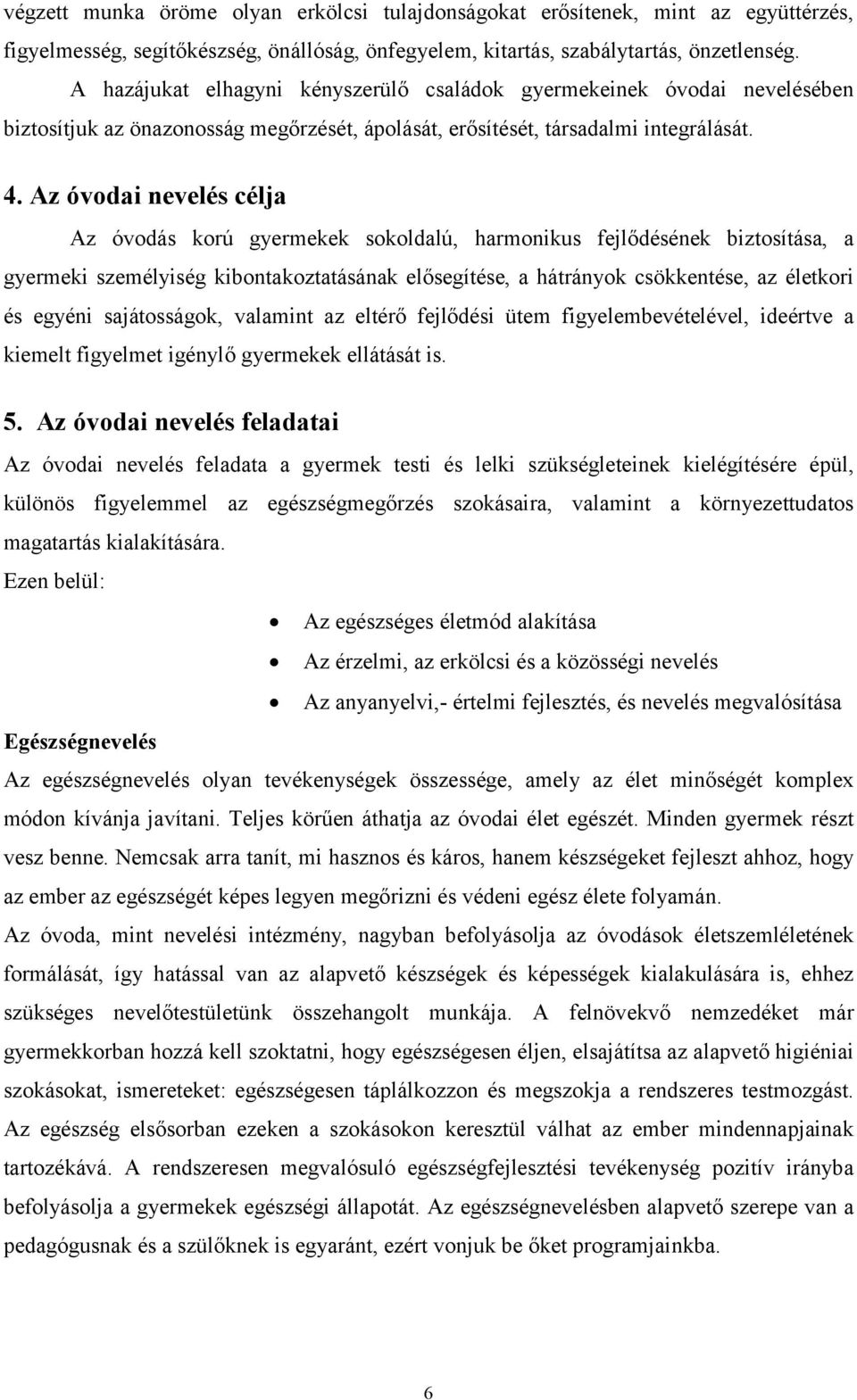 Az óvodai nevelés célja Az óvodás korú gyermekek sokoldalú, harmonikus fejlődésének biztosítása, a gyermeki személyiség kibontakoztatásának elősegítése, a hátrányok csökkentése, az életkori és egyéni