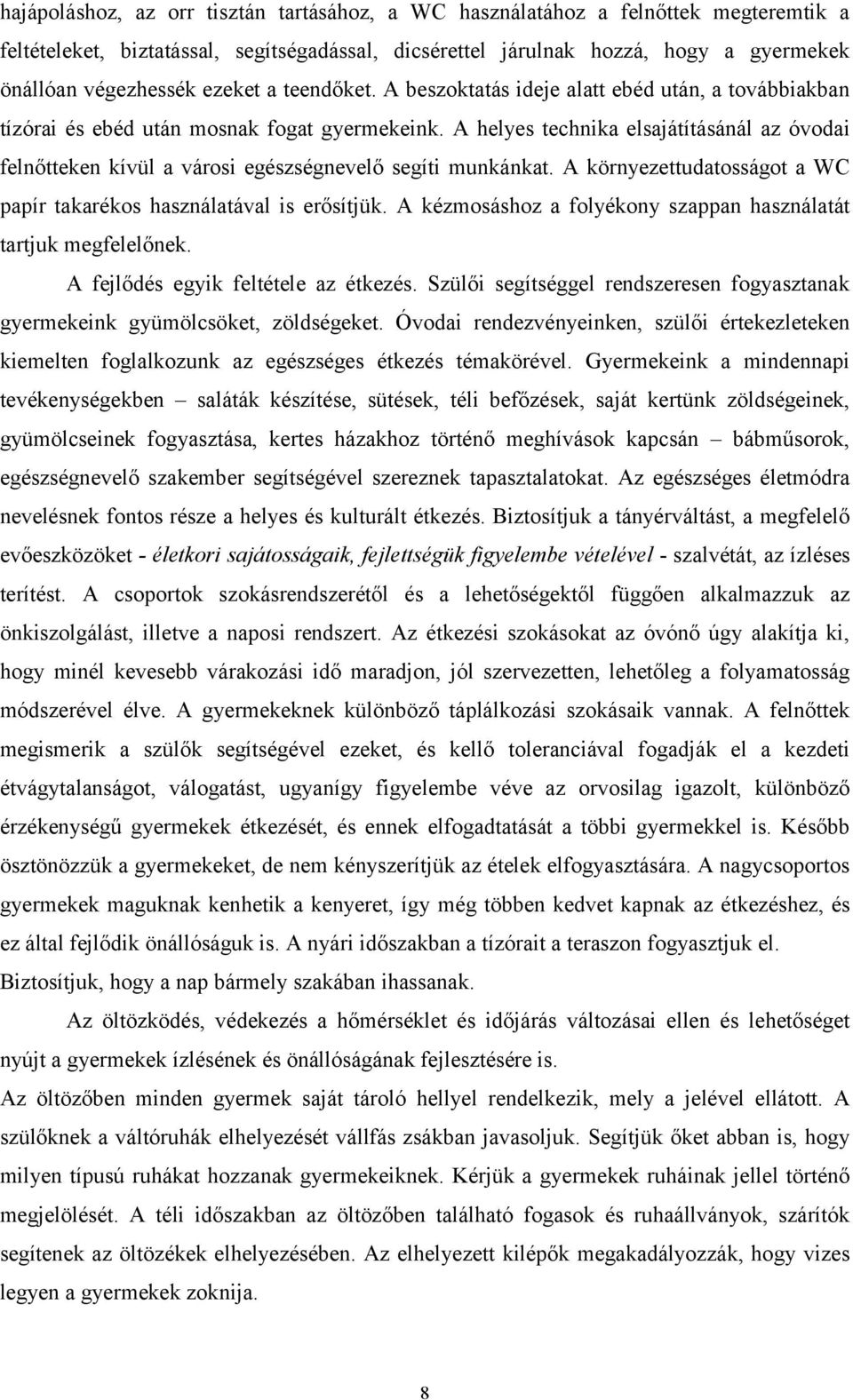 A helyes technika elsajátításánál az óvodai felnőtteken kívül a városi egészségnevelő segíti munkánkat. A környezettudatosságot a WC papír takarékos használatával is erősítjük.