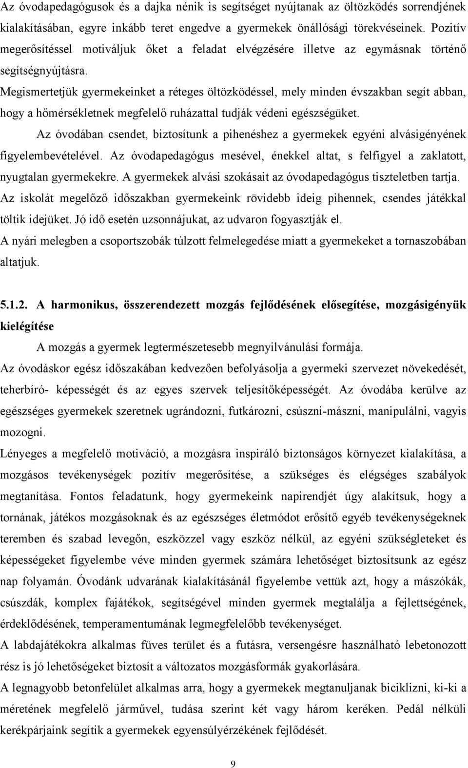 Megismertetjük gyermekeinket a réteges öltözködéssel, mely minden évszakban segít abban, hogy a hőmérsékletnek megfelelő ruházattal tudják védeni egészségüket.