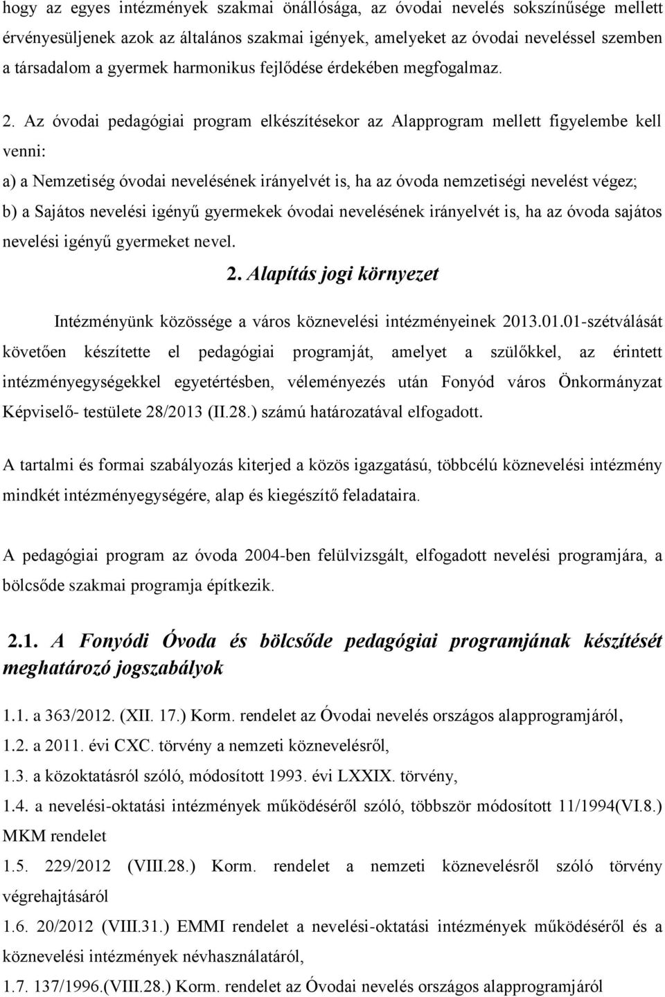 Az óvodai pedagógiai program elkészítésekor az Alapprogram mellett figyelembe kell venni: a) a Nemzetiség óvodai nevelésének irányelvét is, ha az óvoda nemzetiségi nevelést végez; b) a Sajátos