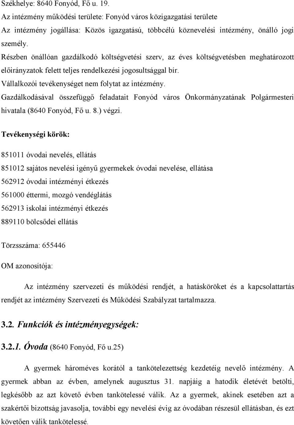 Gazdálkodásával összefüggő feladatait Fonyód város Önkormányzatának Polgármesteri hivatala (8640 Fonyód, Fő u. 8.) végzi.