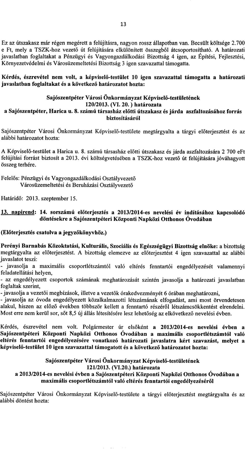 Kerdes, eszrevetel nem volt, a kepviselo-testiilet 10 igen szavazattal tamogatta a hatarozati javaslatban foglaltakat es a kovetkezo hatarozatot hozta: Saj6szentpeter Varosi Onkormanyzat