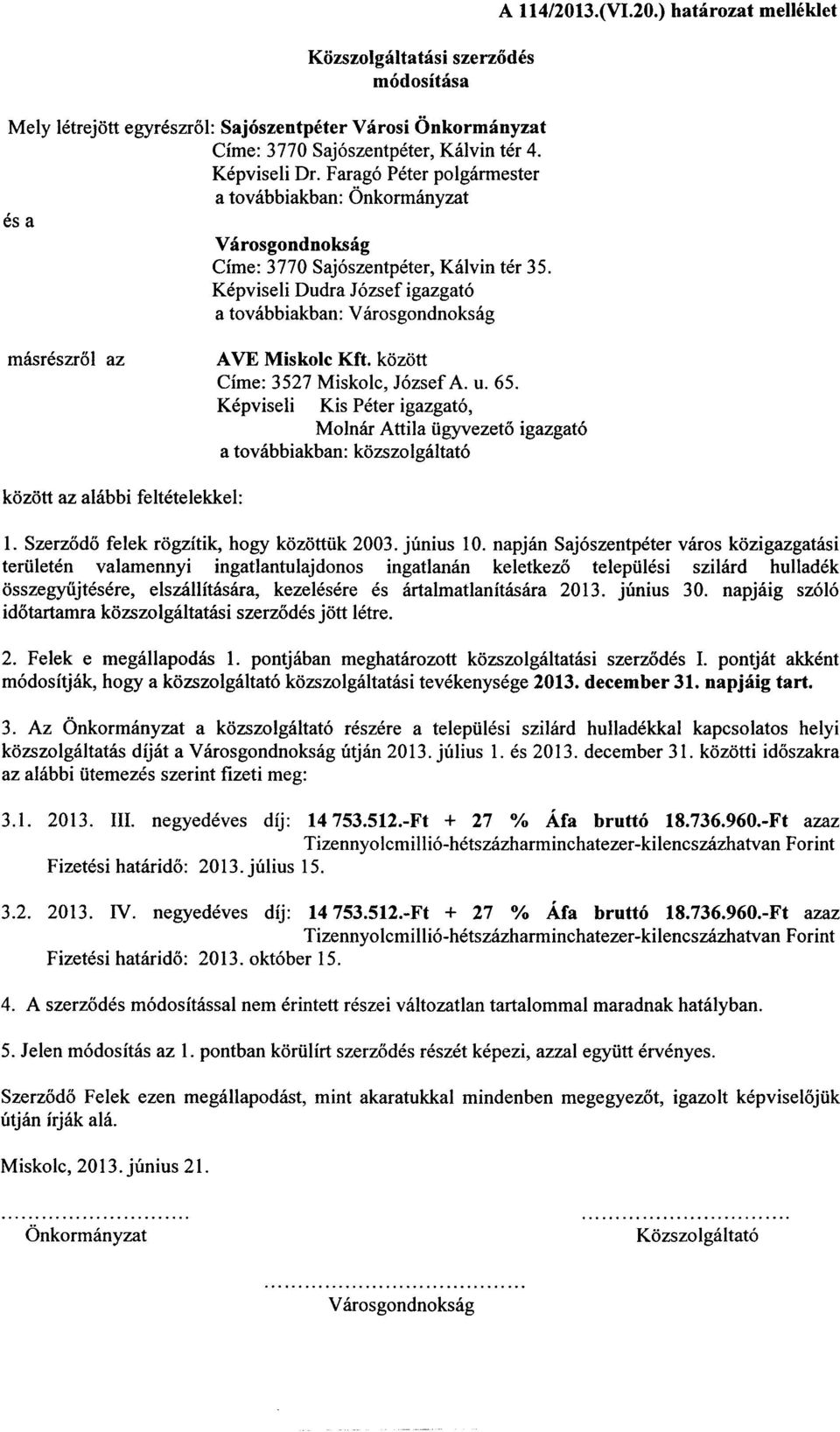 kozott eime: 3527 Miskolc, Jozsef A. u. 65. Kepviseli Kis Peter igazgato, Molnar Attila iigyvezeto igazgato a tovabbiakban: kozszolgaltato 1. SzerzOdo felek rogzitik, hogy kozottiik 2003. junius 10.