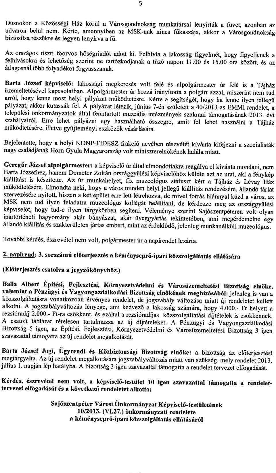 Felhivta a lakossag figyelmet, hogy figyeljenek a felhivasokra es lehetoseg szerint ne tartozkodjanak a tiizo napon 11.00 es 15.00 ora kozott, es az atlagosnal t6bb folyadekot fogyasszanak.