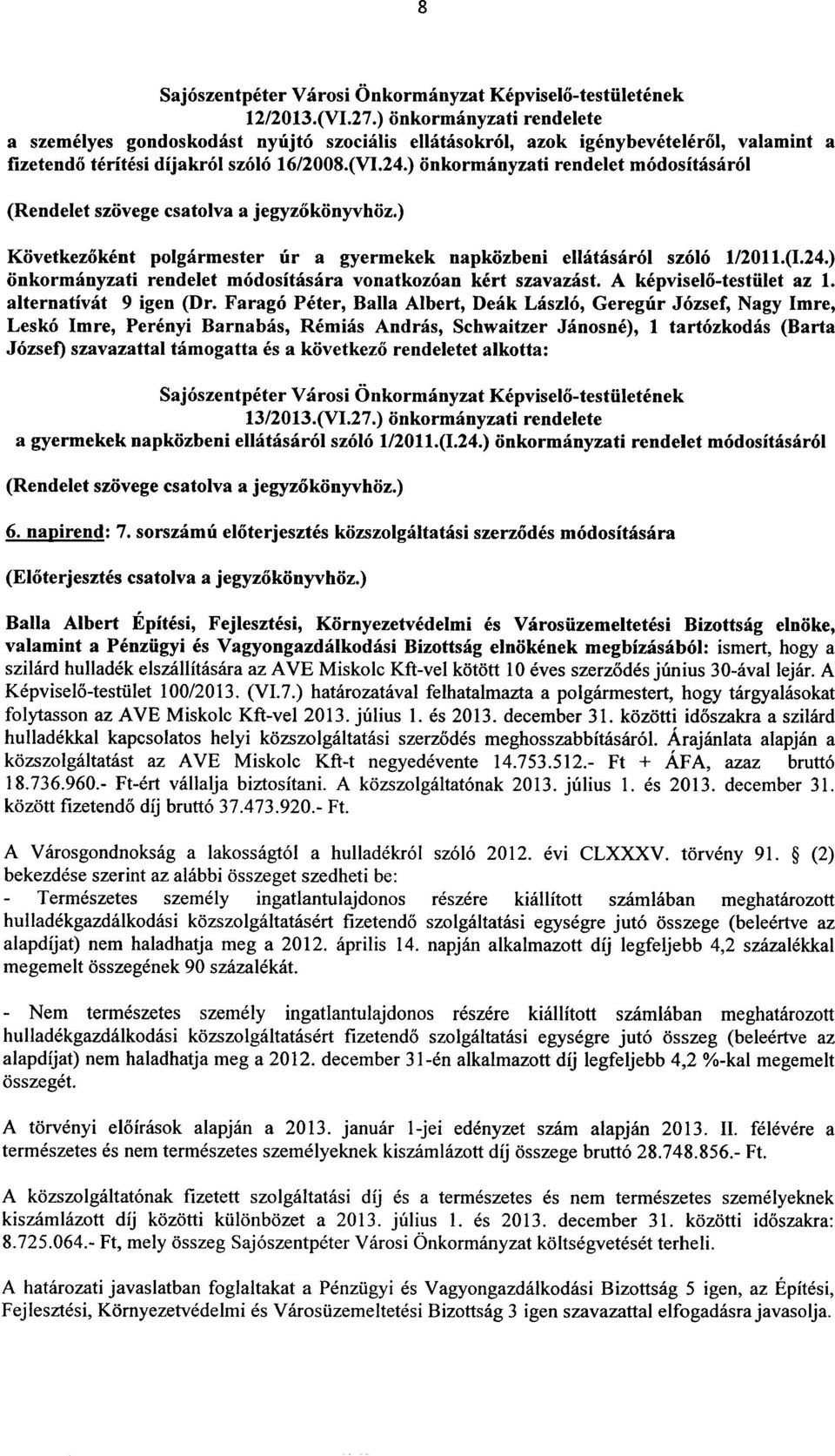 ) onkormanyzati rendelet modositasar61 Kovetkezokent polgarmester ur a gyermekek napkozbeni ellatasarol sz610 1/2011.(1.24.) onkormanyzati rendelet modositasara vonatkozoan kert szavazast.