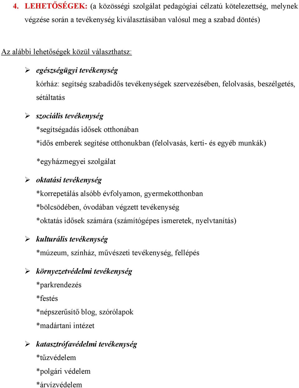 otthonukban (felolvasás, kerti- és egyéb munkák) *egyházmegyei szolgálat oktatási tevékenység *korrepetálás alsóbb évfolyamon, gyermekotthonban *bölcsödében, óvodában végzett tevékenység *oktatás