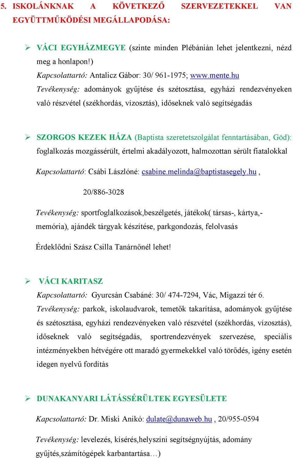 hu Tevékenység: adományok gyűjtése és szétosztása, egyházi rendezvényeken való részvétel (székhordás, vízosztás), időseknek való segítségadás SZORGOS KEZEK HÁZA (Baptista szeretetszolgálat