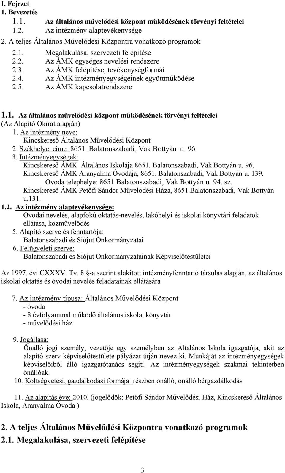 1. Az általános művelődési központ működésének törvényi feltételei (Az Alapító Okirat alapján) 1. Az intézmény neve: Kincskereső Általános Művelődési Központ 2. Székhelye, címe: 8651.