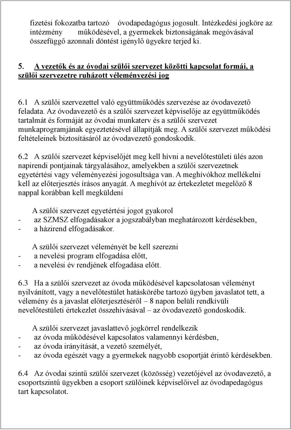 Az óvodavezető és a szülői szervezet képviselője az együttműködés tartalmát és formáját az óvodai munkaterv és a szülői szervezet munkaprogramjának egyeztetésével állapítják meg.