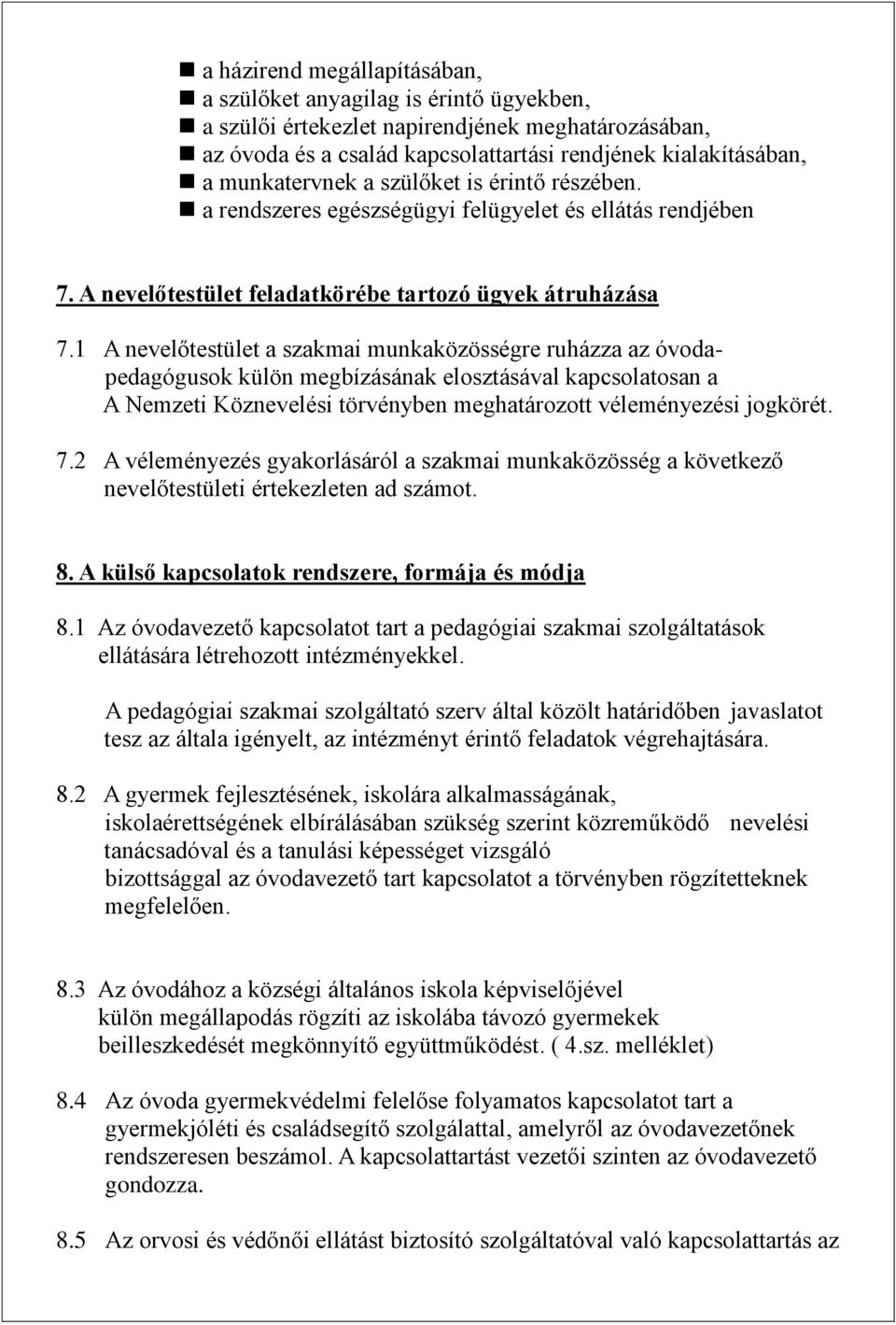 1 A nevelőtestület a szakmai munkaközösségre ruházza az óvodapedagógusok külön megbízásának elosztásával kapcsolatosan a A Nemzeti Köznevelési törvényben meghatározott véleményezési jogkörét. 7.