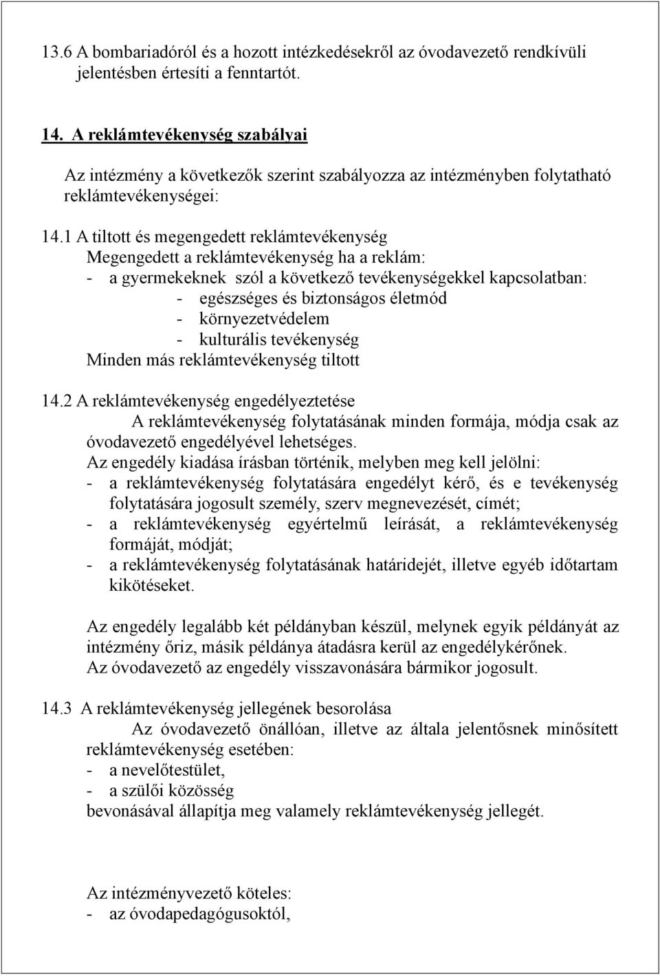 1 A tiltott és megengedett reklámtevékenység Megengedett a reklámtevékenység ha a reklám: - a gyermekeknek szól a következő tevékenységekkel kapcsolatban: - egészséges és biztonságos életmód -