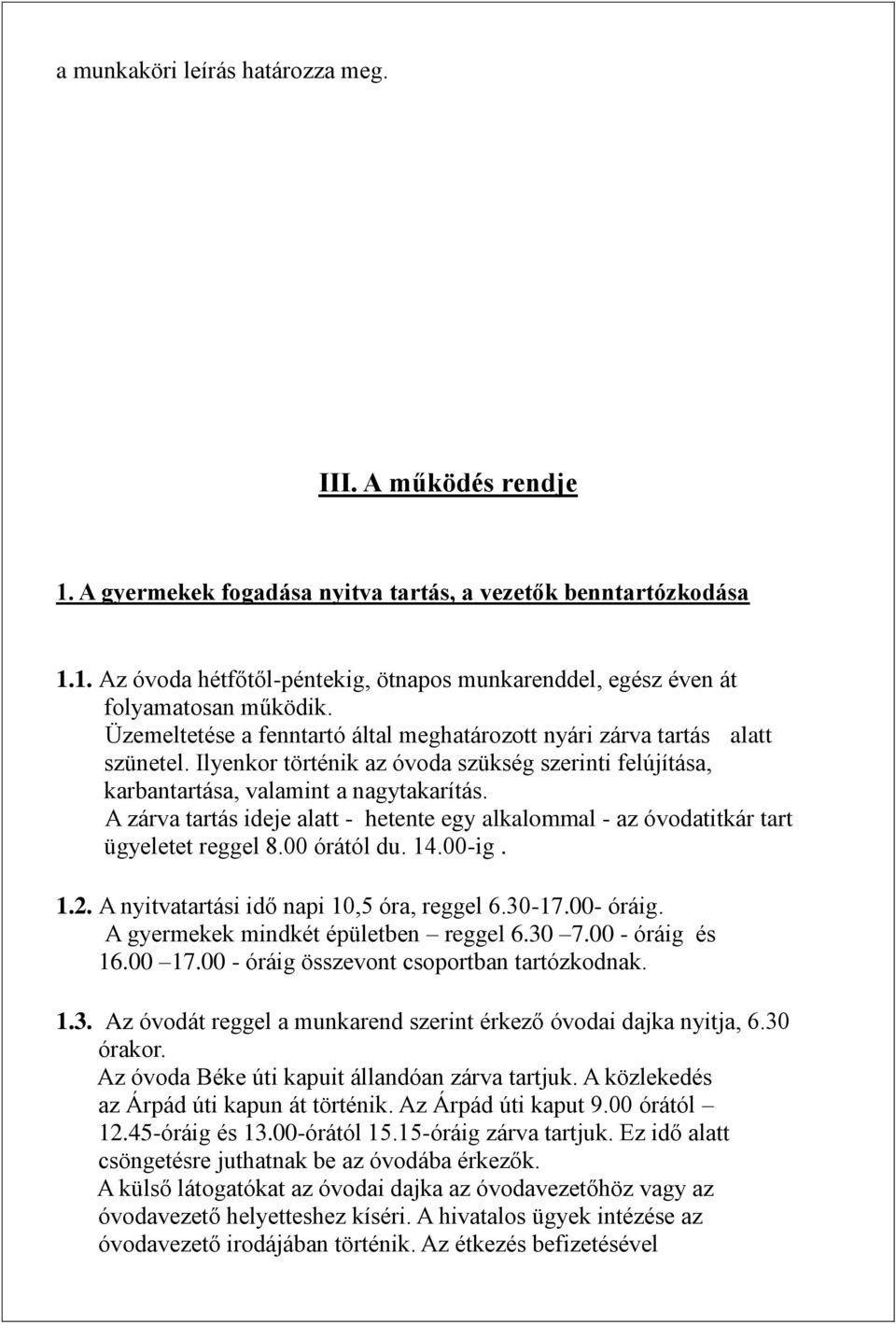 A zárva tartás ideje alatt - hetente egy alkalommal - az óvodatitkár tart ügyeletet reggel 8.00 órától du. 14.00-ig. 1.2. A nyitvatartási idő napi 10,5 óra, reggel 6.30-17.00- óráig.