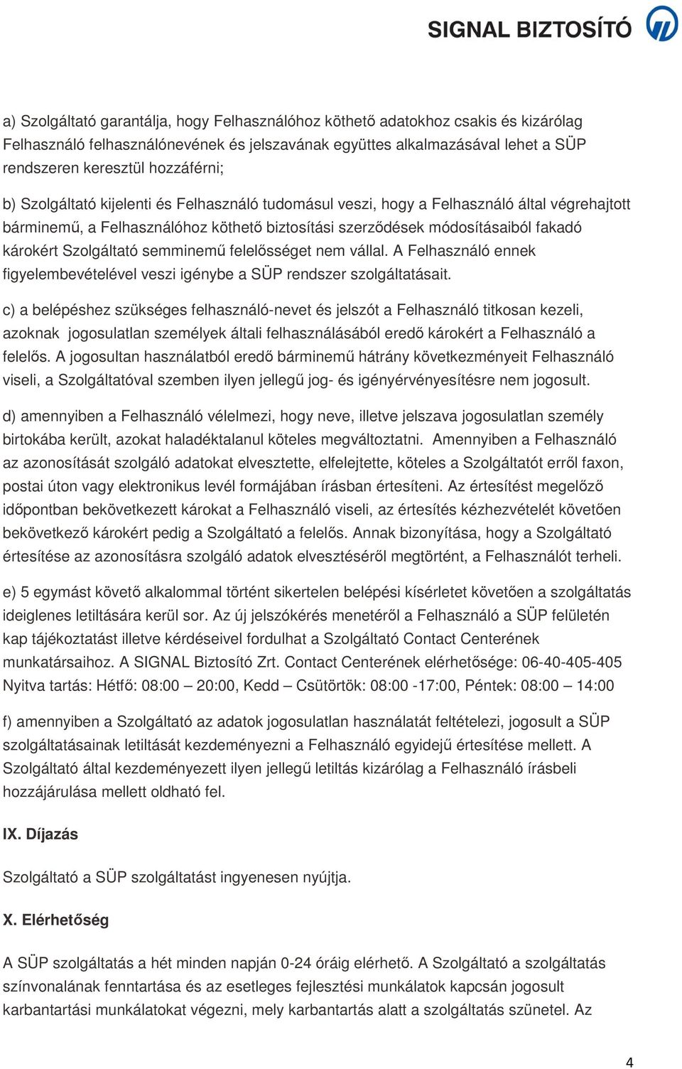 semminemű felelősséget nem vállal. A Felhasználó ennek figyelembevételével veszi igénybe a SÜP rendszer szolgáltatásait.