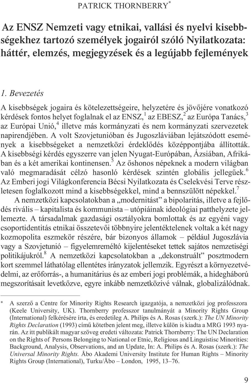 kormányzati és nem kormányzati szervezetek napirendjében. A volt Szovjetunióban és Jugoszláviában lejátszódott események a kisebbségeket a nemzetközi érdeklõdés középpontjába állították.