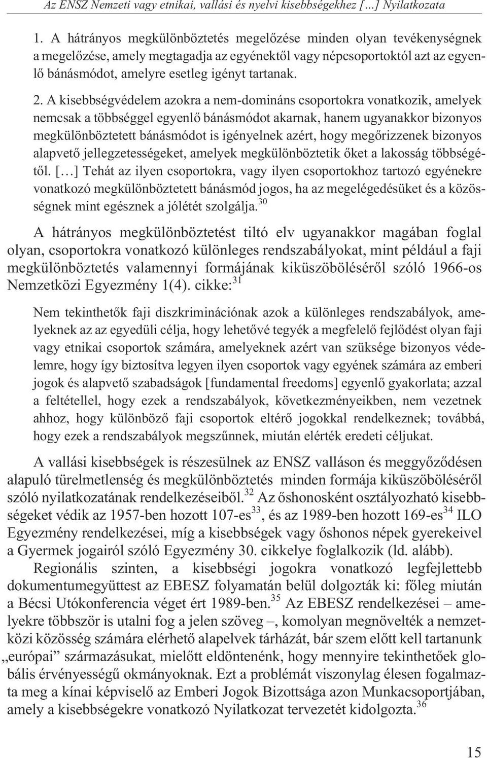 A kisebbségvédelem azokra a nem-domináns csoportokra vonatkozik, amelyek nemcsak a többséggel egyenlõ bánásmódot akarnak, hanem ugyanakkor bizonyos megkülönböztetett bánásmódot is igényelnek azért,