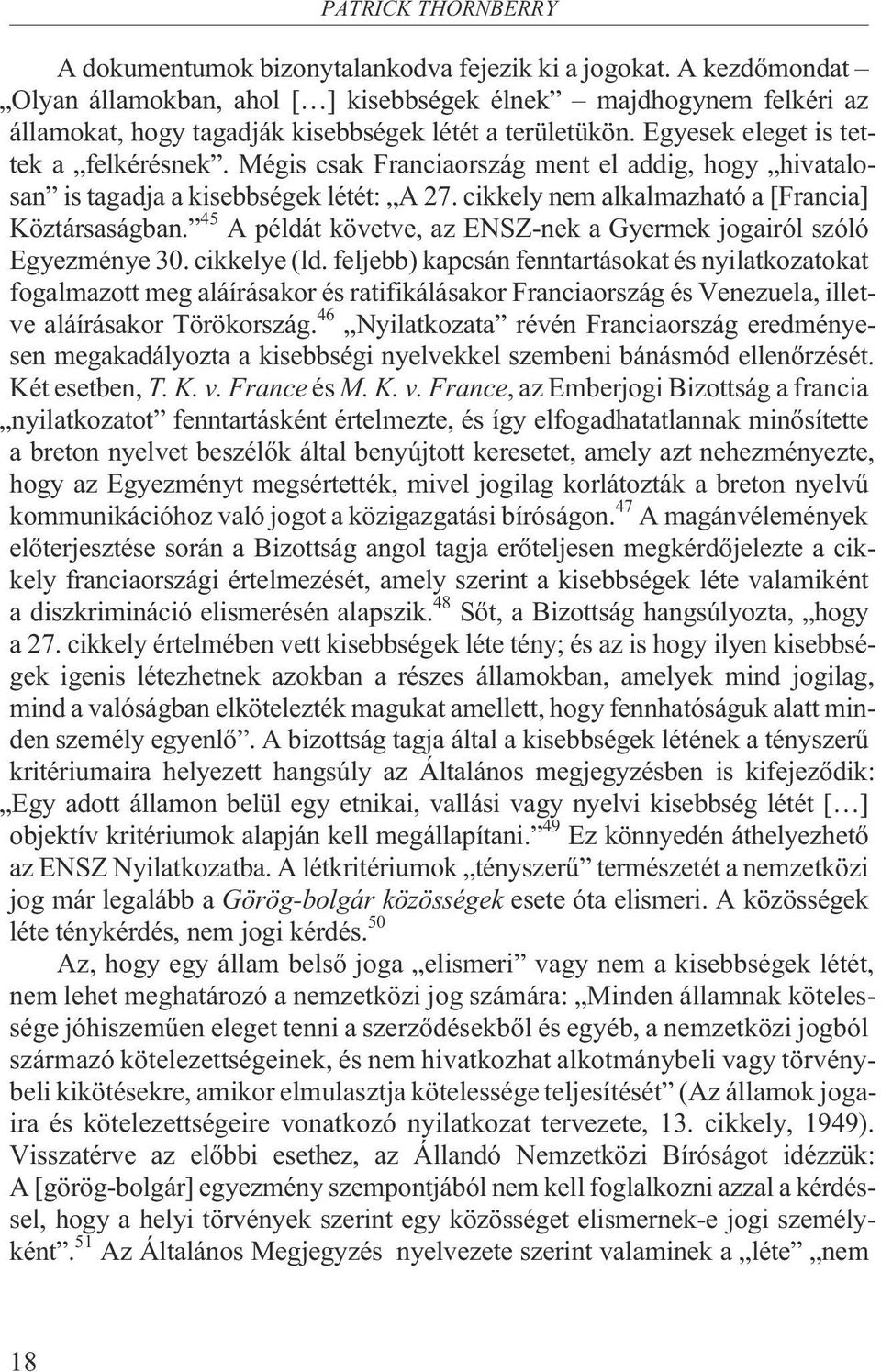 Mégis csak Franciaország ment el addig, hogy hivatalosan is tagadja a kisebbségek létét: A 27. cikkely nem alkalmazható a [Francia] Köztársaságban.