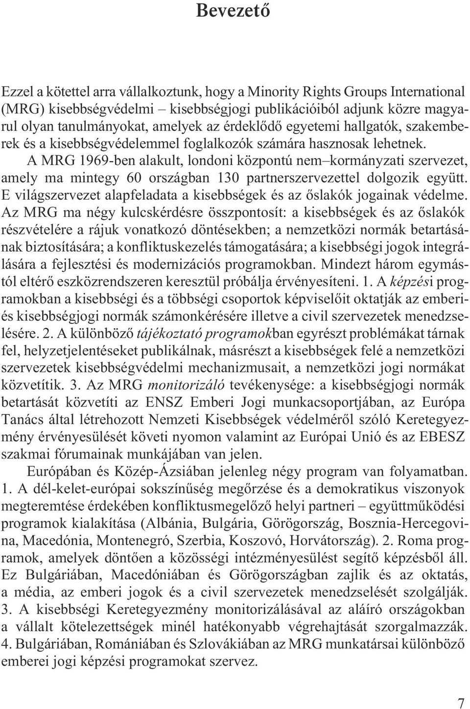 A MRG 1969-ben alakult, londoni központú nem kormányzati szervezet, amely ma mintegy 60 országban 130 partnerszervezettel dolgozik együtt.