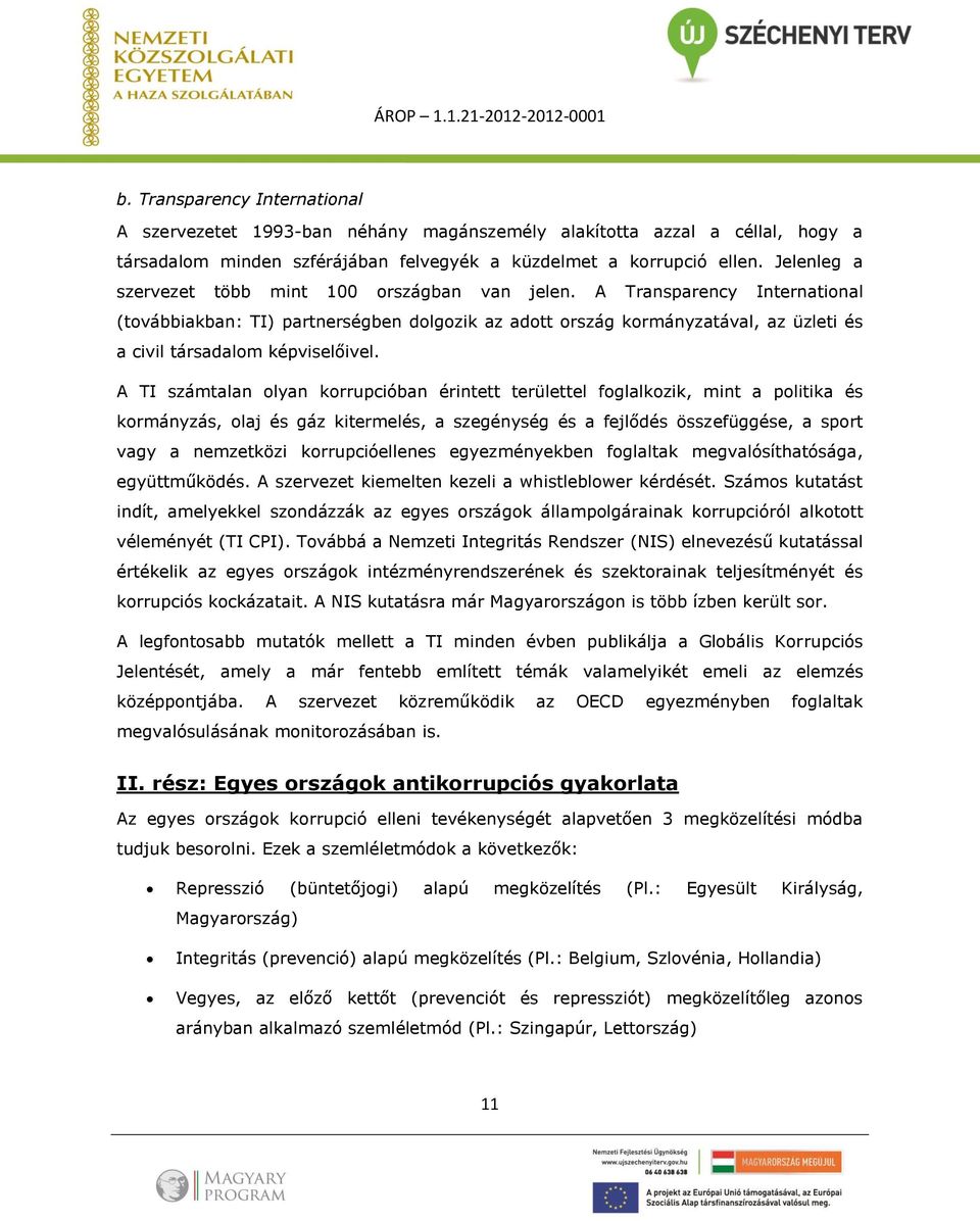 A Transparency International (továbbiakban: TI) partnerségben dolgozik az adott ország kormányzatával, az üzleti és a civil társadalom képviselőivel.