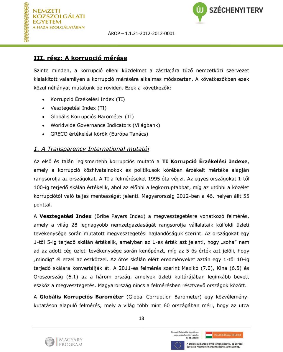 Ezek a következők: Korrupció Érzékelési Index (TI) Vesztegetési Index (TI) Globális Korrupciós Barométer (TI) Worldwide Governance Indicators (Világbank) GRECO értékelési körök (Európa Tanács) 1.