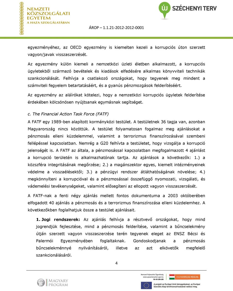 Felhívja a csatlakozó országokat, hogy tegyenek meg mindent a számviteli fegyelem betartatásáért, és a gyanús pénzmozgások felderítéséért.