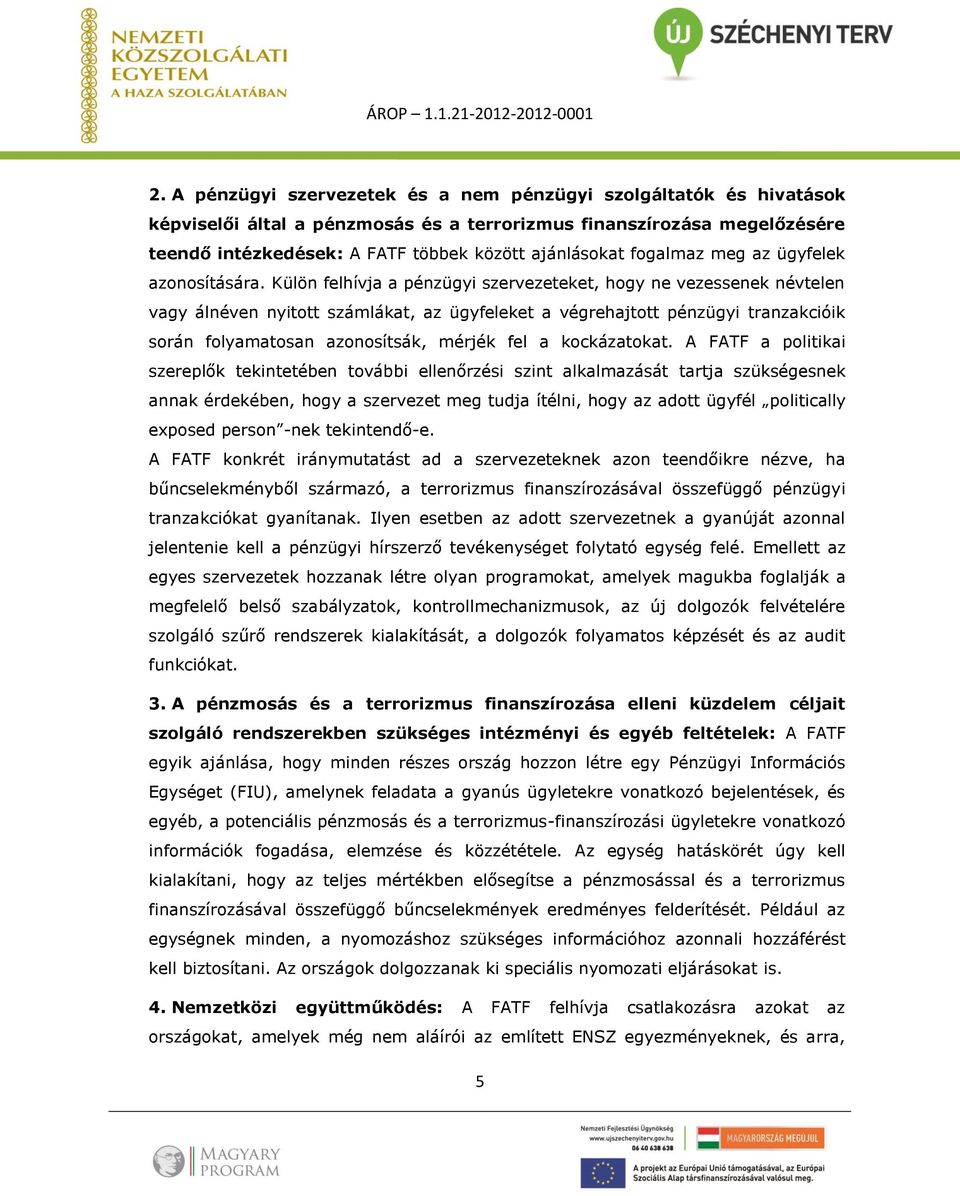 Külön felhívja a pénzügyi szervezeteket, hogy ne vezessenek névtelen vagy álnéven nyitott számlákat, az ügyfeleket a végrehajtott pénzügyi tranzakcióik során folyamatosan azonosítsák, mérjék fel a