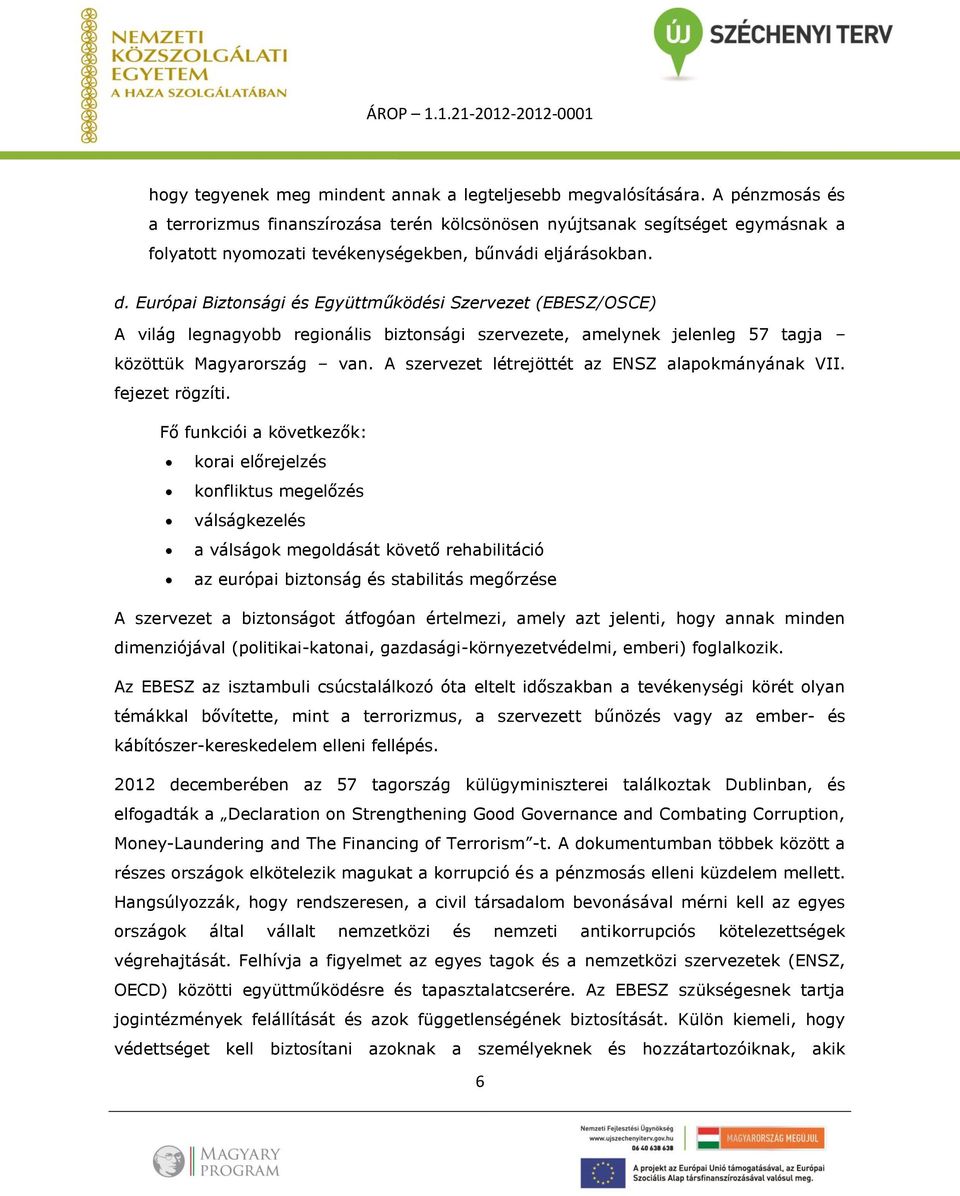 Európai Biztonsági és Együttműködési Szervezet (EBESZ/OSCE) A világ legnagyobb regionális biztonsági szervezete, amelynek jelenleg 57 tagja közöttük Magyarország van.