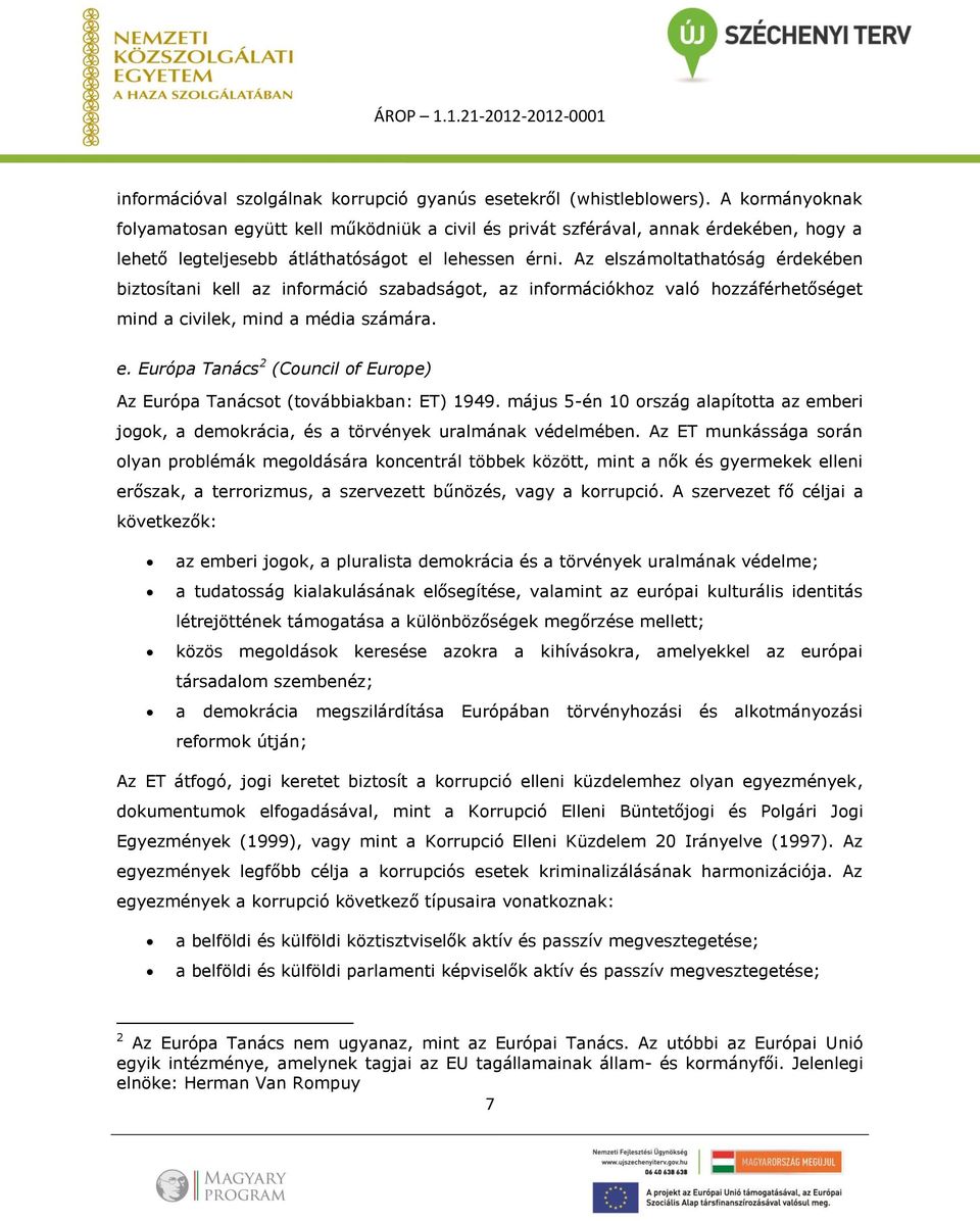 Az elszámoltathatóság érdekében biztosítani kell az információ szabadságot, az információkhoz való hozzáférhetőséget mind a civilek, mind a média számára. e. Európa Tanács 2 (Council of Europe) Az Európa Tanácsot (továbbiakban: ET) 1949.