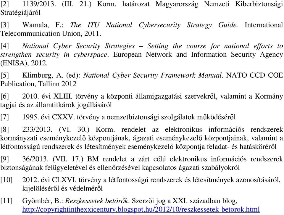 European Network and Information Security Agency (ENISA), 2012. [5] Klimburg, A. (ed): National Cyber Security Framework Manual. NATO CCD COE Publication, Tallinn 2012 [6] 2010. évi LIII.