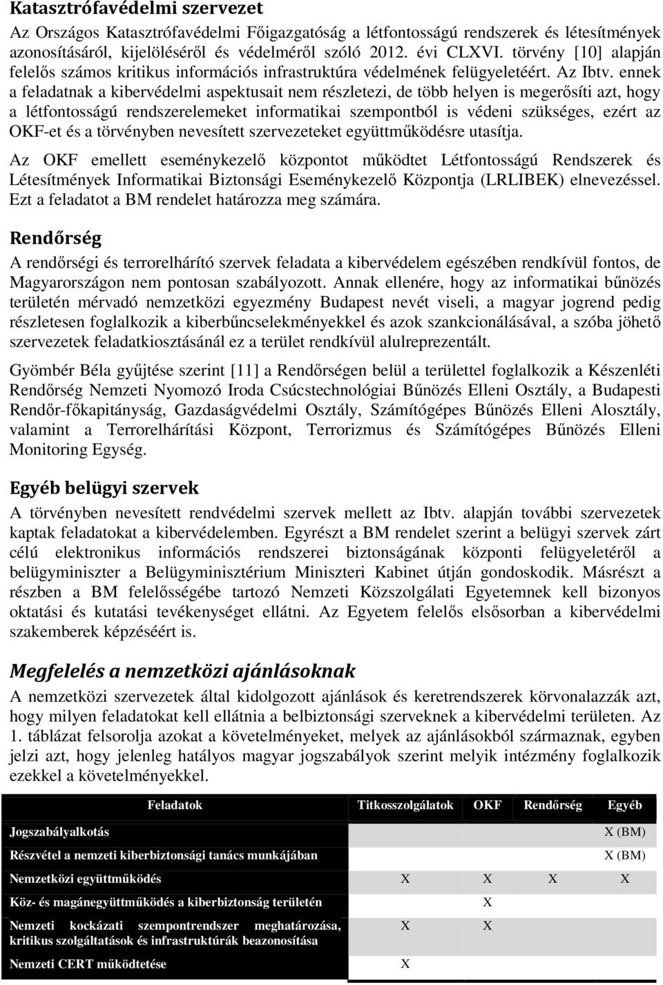 ennek a feladatnak a kibervédelmi aspektusait nem részletezi, de több helyen is megerősíti azt, hogy a létfontosságú rendszerelemeket informatikai szempontból is védeni szükséges, ezért az OKF-et és