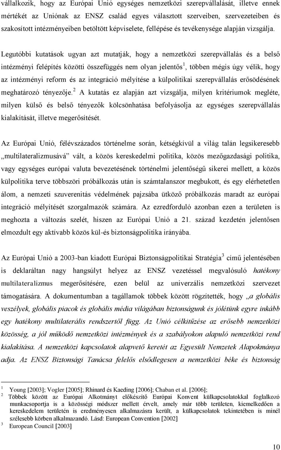 Legutóbbi kutatások ugyan azt mutatják, hogy a nemzetközi szerepvállalás és a belső intézményi felépítés közötti összefüggés nem olyan jelentős 1, többen mégis úgy vélik, hogy az intézményi reform és