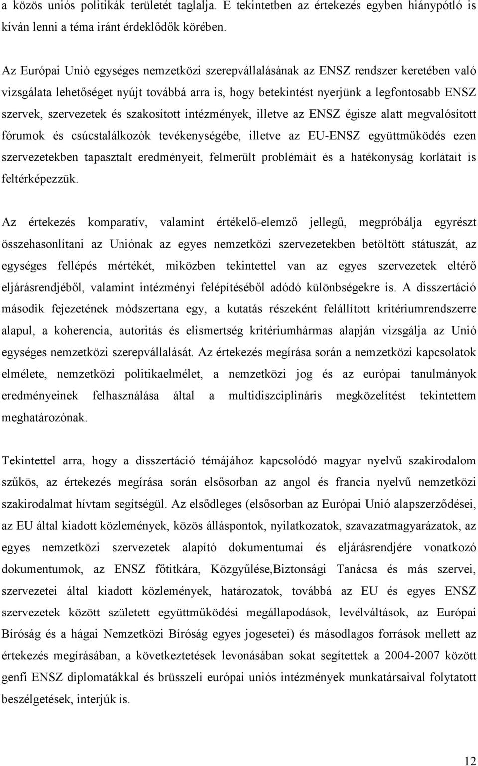 és szakosított intézmények, illetve az ENSZ égisze alatt megvalósított fórumok és csúcstalálkozók tevékenységébe, illetve az EU-ENSZ együttműködés ezen szervezetekben tapasztalt eredményeit,