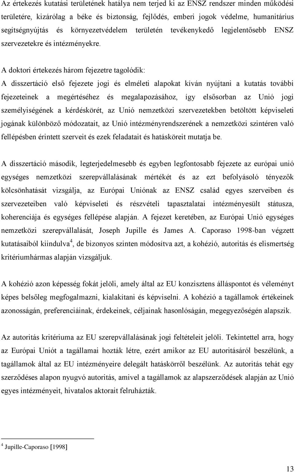 A doktori értekezés három fejezetre tagolódik: A disszertáció első fejezete jogi és elméleti alapokat kíván nyújtani a kutatás további fejezeteinek a megértéséhez és megalapozásához, így elsősorban