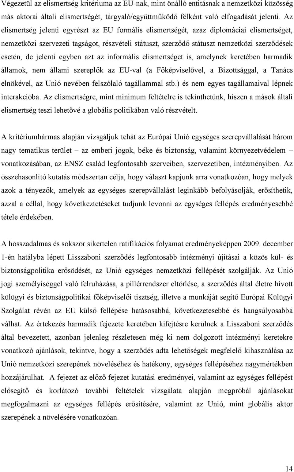 jelenti egyben azt az informális elismertséget is, amelynek keretében harmadik államok, nem állami szereplők az EU-val (a Főképviselővel, a Bizottsággal, a Tanács elnökével, az Unió nevében