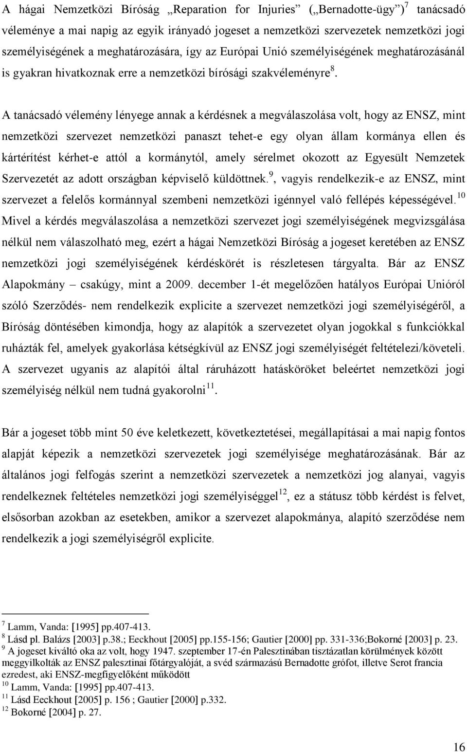 A tanácsadó vélemény lényege annak a kérdésnek a megválaszolása volt, hogy az ENSZ, mint nemzetközi szervezet nemzetközi panaszt tehet-e egy olyan állam kormánya ellen és kártérítést kérhet-e attól a