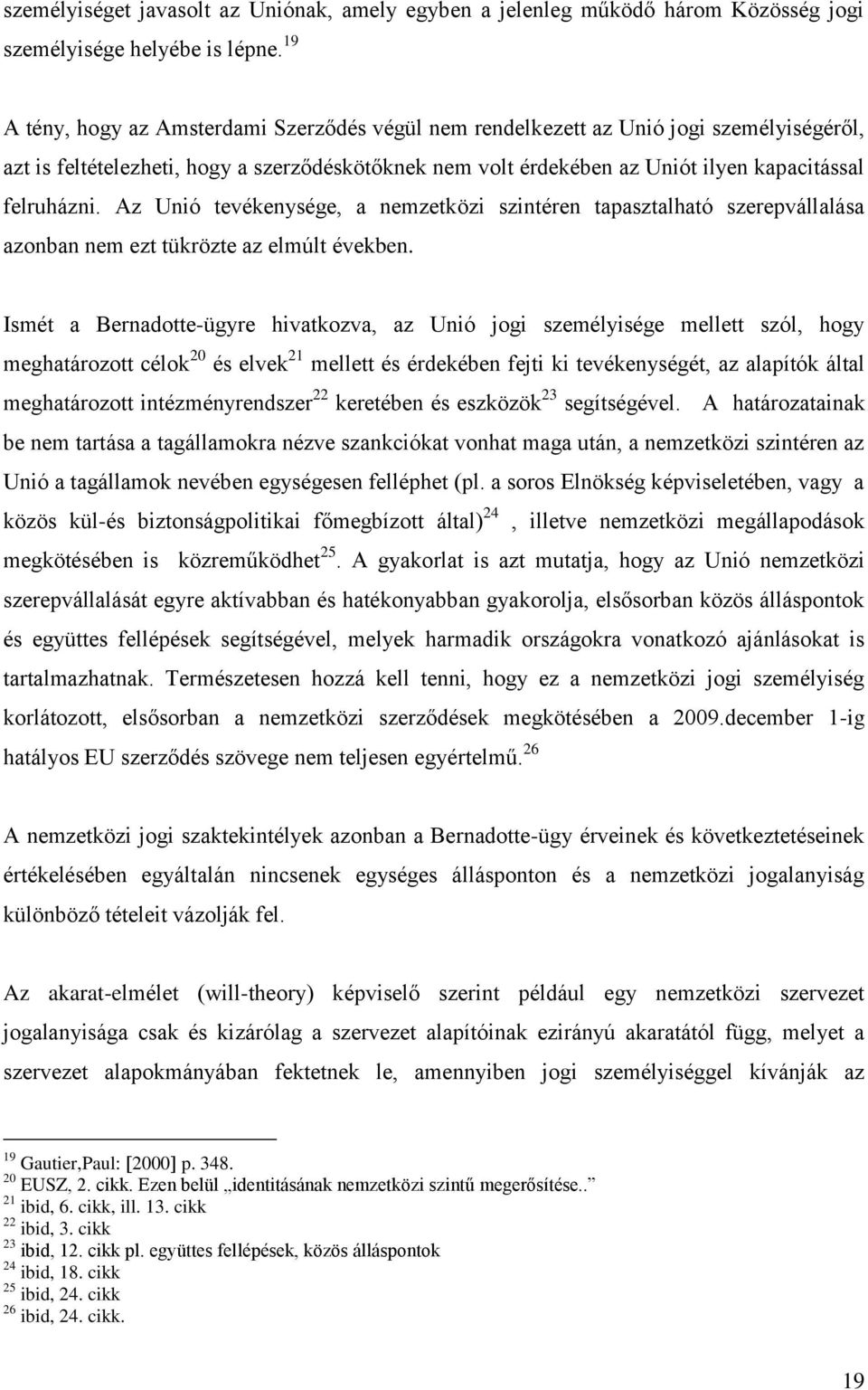 Az Unió tevékenysége, a nemzetközi szintéren tapasztalható szerepvállalása azonban nem ezt tükrözte az elmúlt években.