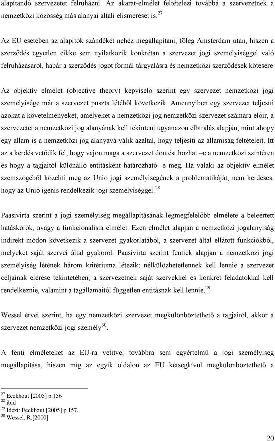 habár a szerződés jogot formál tárgyalásra és nemzetközi szerződések kötésére Az objektív elmélet (objective theory) képviselő szerint egy szervezet nemzetközi jogi személyisége már a szervezet