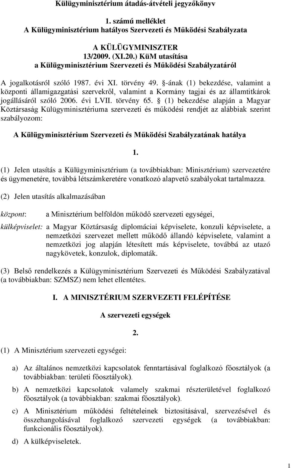 -ának (1) bekezdése, valamint a központi államigazgatási szervekről, valamint a Kormány tagjai és az államtitkárok jogállásáról szóló 2006. évi LVII. törvény 65.