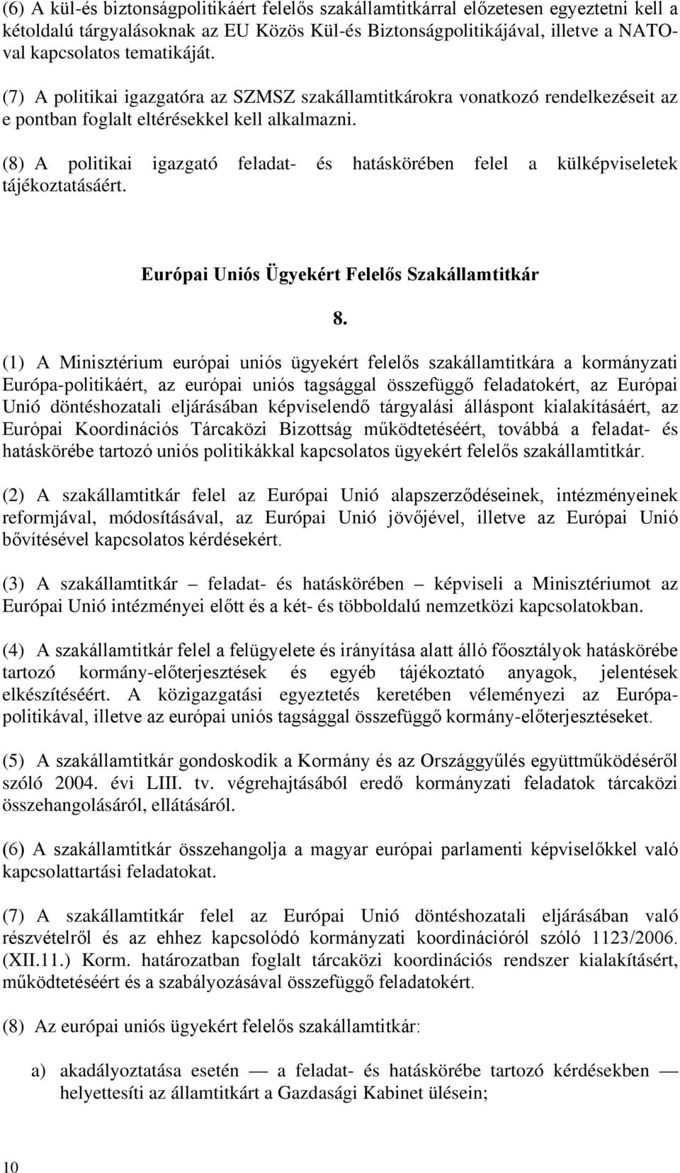 (8) A politikai igazgató feladat- és hatáskörében felel a külképviseletek tájékoztatásáért. Európai Uniós Ügyekért Felelős Szakállamtitkár 8.