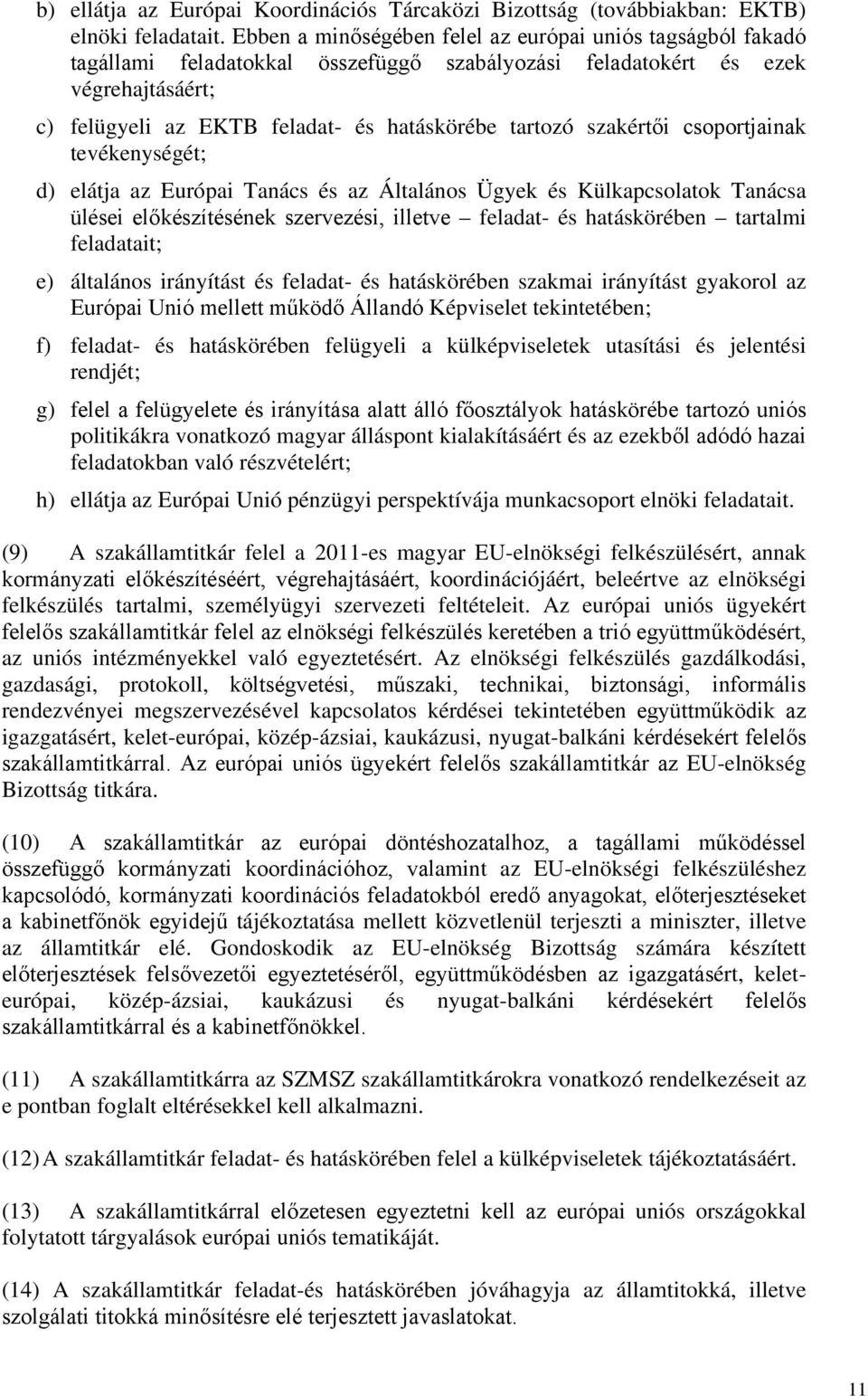 szakértői csoportjainak tevékenységét; d) elátja az Európai Tanács és az Általános Ügyek és Külkapcsolatok Tanácsa ülései előkészítésének szervezési, illetve feladat- és hatáskörében tartalmi