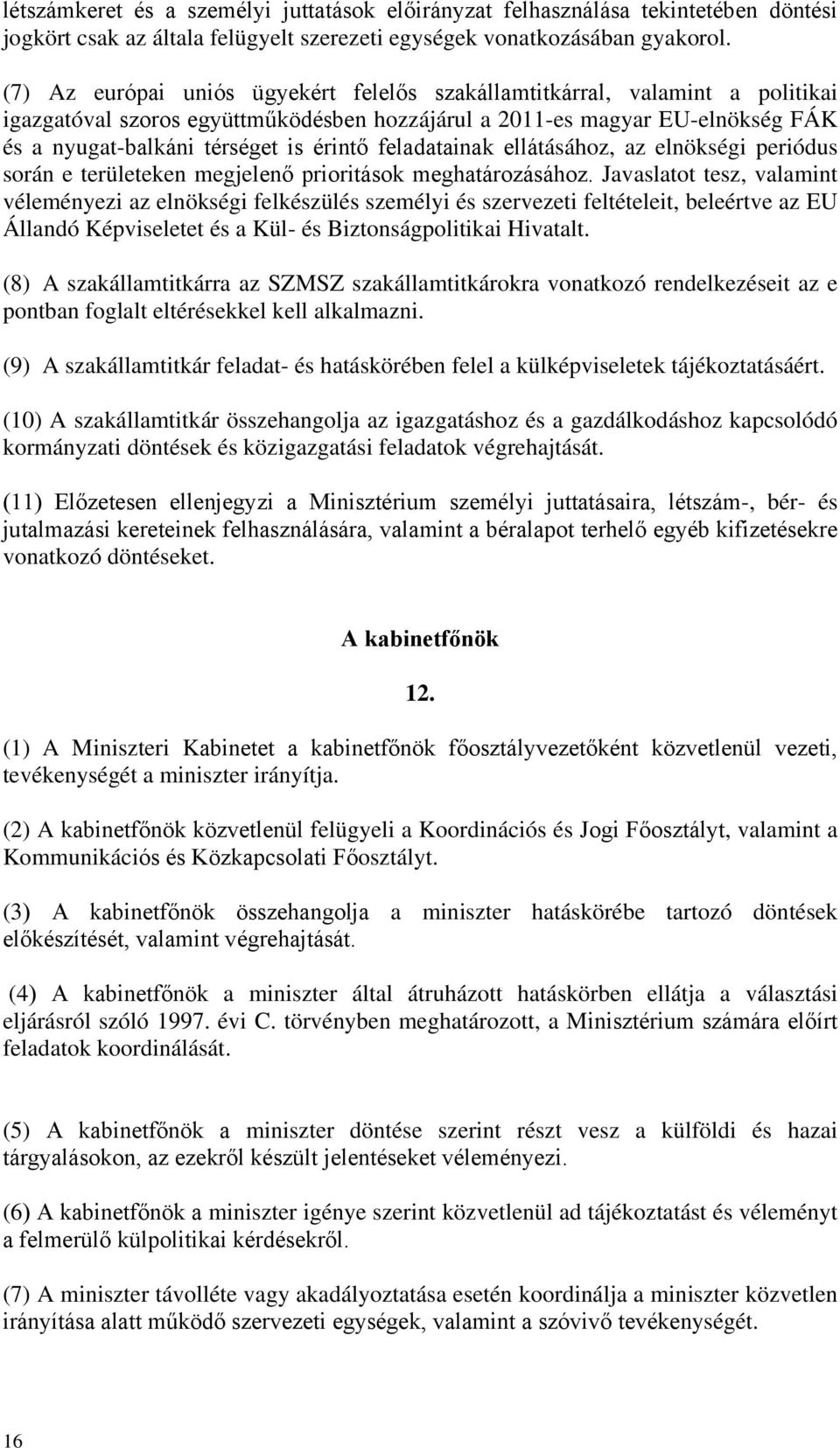 feladatainak ellátásához, az elnökségi periódus során e területeken megjelenő prioritások meghatározásához.