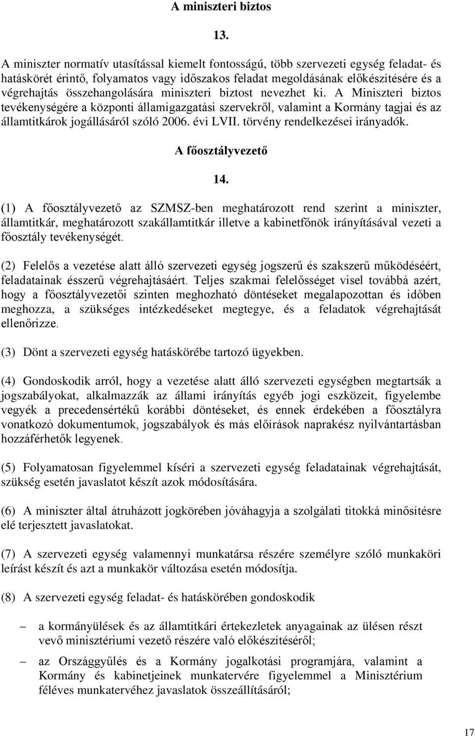 összehangolására miniszteri biztost nevezhet ki. A Miniszteri biztos tevékenységére a központi államigazgatási szervekről, valamint a Kormány tagjai és az államtitkárok jogállásáról szóló 2006.